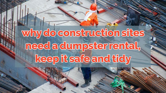 Why-Do-Construction-Sites-Need-a-Dumpster-Rental--Keep-it-Safe-and-Tidy